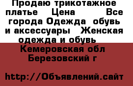Продаю трикотажное платье  › Цена ­ 500 - Все города Одежда, обувь и аксессуары » Женская одежда и обувь   . Кемеровская обл.,Березовский г.